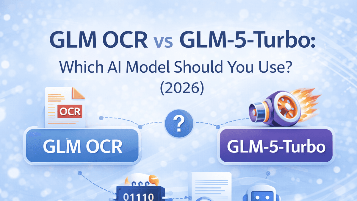 GLM OCR vs GLM-5-Turbo: Which AI Model Should You Use? (2026)