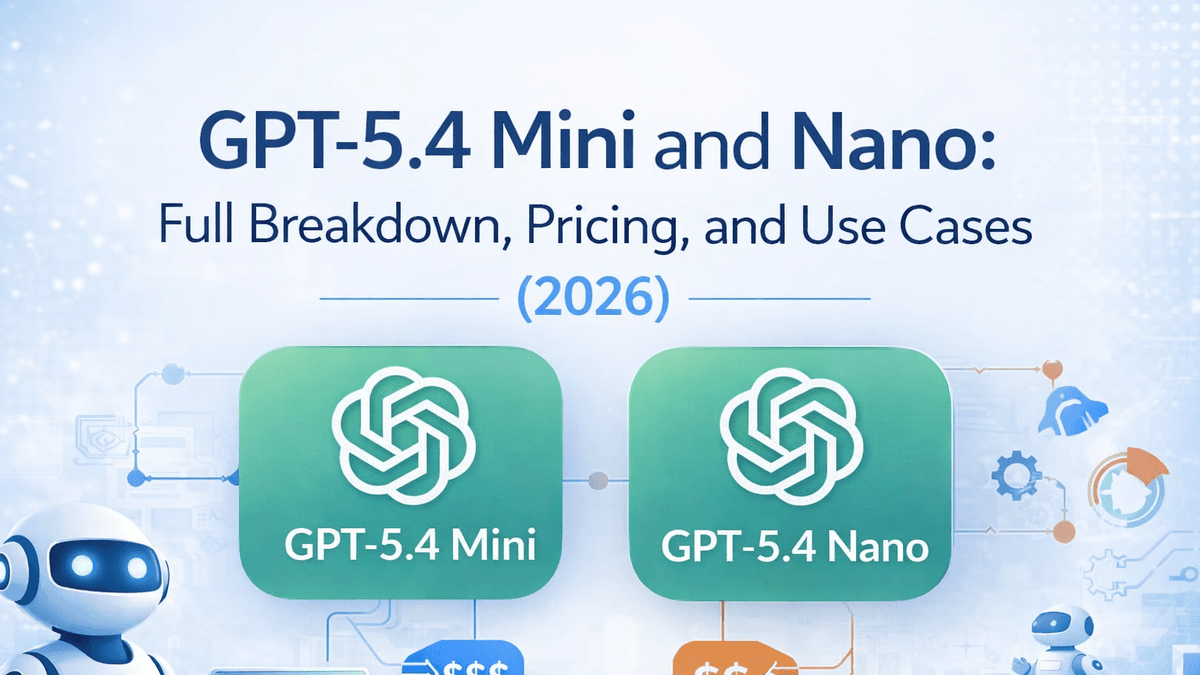 GPT-5.4 Mini and Nano: Full Breakdown, Pricing, and Use Cases (2026)